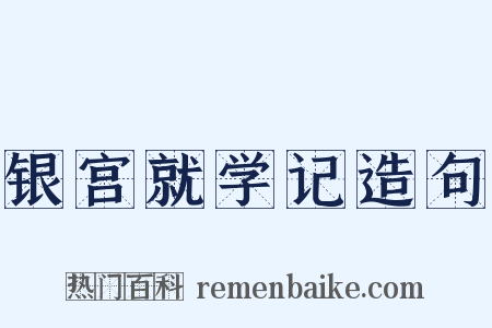 银宫就学记造句是什么意思的图片